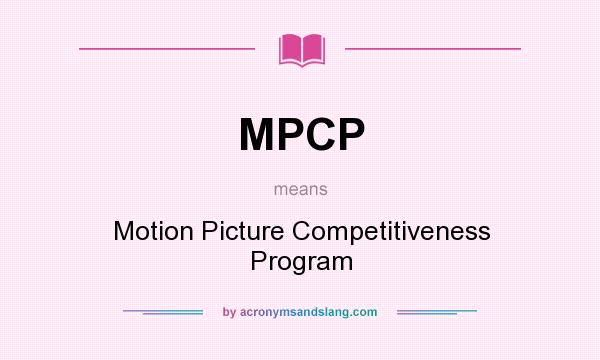 What does MPCP mean? It stands for Motion Picture Competitiveness Program