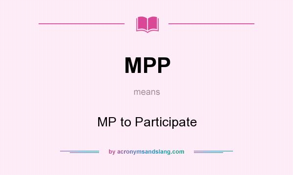 What does MPP mean? It stands for MP to Participate