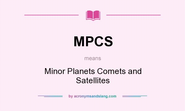 What does MPCS mean? It stands for Minor Planets Comets and Satellites