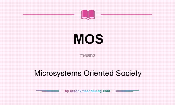 What does MOS mean? It stands for Microsystems Oriented Society