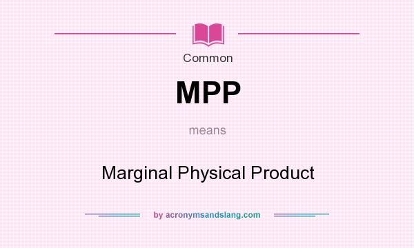 What does MPP mean? It stands for Marginal Physical Product