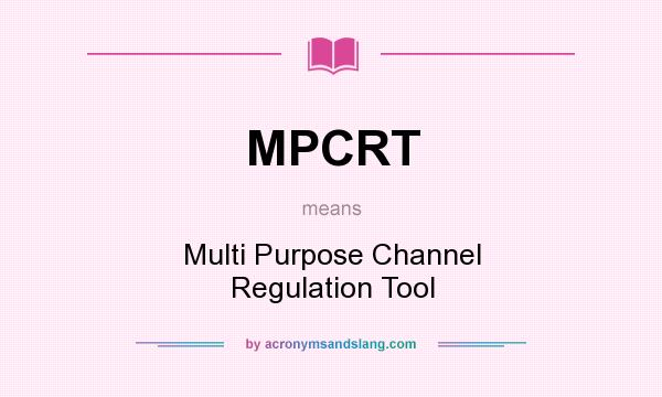 What does MPCRT mean? It stands for Multi Purpose Channel Regulation Tool