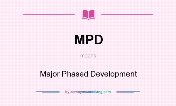 What does MPD mean? It stands for Major Phased Development