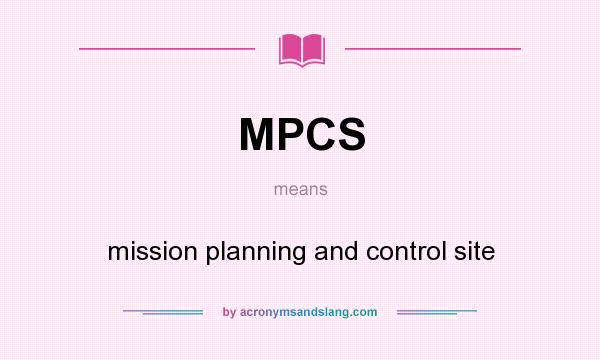 What does MPCS mean? It stands for mission planning and control site