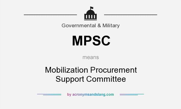 What does MPSC mean? It stands for Mobilization Procurement Support Committee
