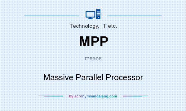 What does MPP mean? It stands for Massive Parallel Processor