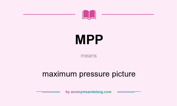 What does MPP mean? It stands for maximum pressure picture