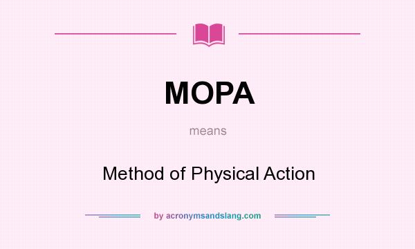 What does MOPA mean? It stands for Method of Physical Action