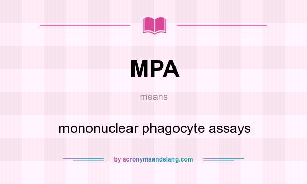 What does MPA mean? It stands for mononuclear phagocyte assays