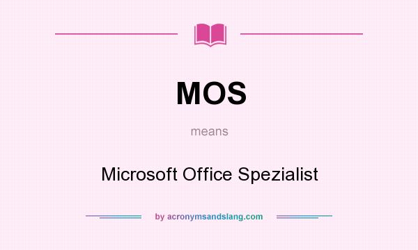 What does MOS mean? It stands for Microsoft Office Spezialist