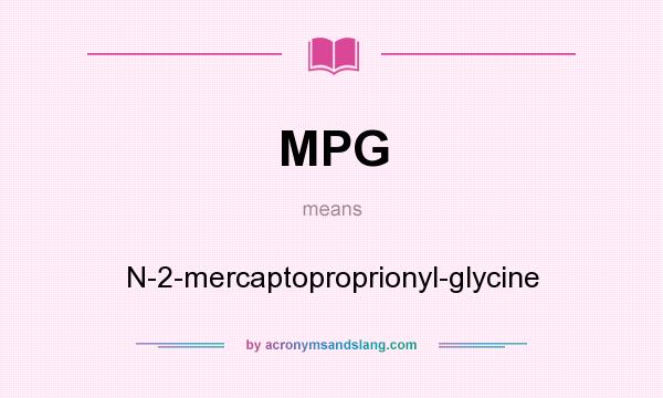 What does MPG mean? It stands for N-2-mercaptoproprionyl-glycine
