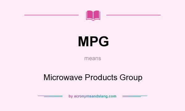 What does MPG mean? It stands for Microwave Products Group