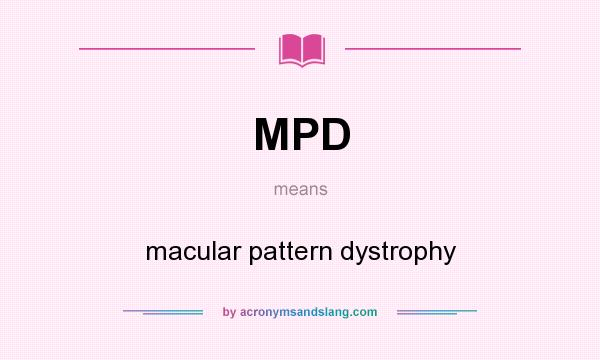What does MPD mean? It stands for macular pattern dystrophy