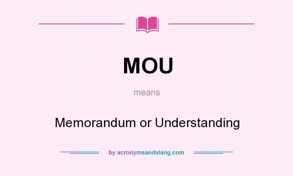 What does MOU mean? It stands for Memorandum or Understanding