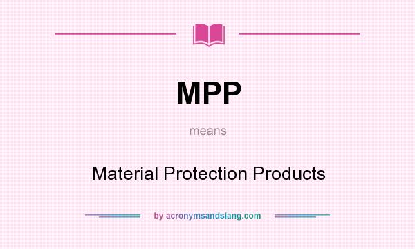 What does MPP mean? It stands for Material Protection Products
