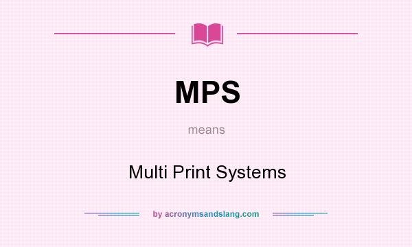 What does MPS mean? It stands for Multi Print Systems