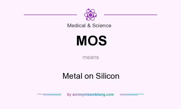What does MOS mean? It stands for Metal on Silicon