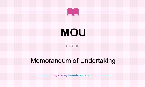 What does MOU mean? It stands for Memorandum of Undertaking