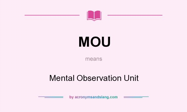 What does MOU mean? It stands for Mental Observation Unit