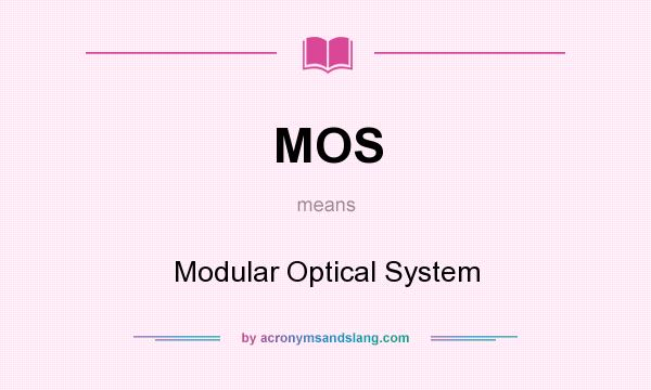 What does MOS mean? It stands for Modular Optical System