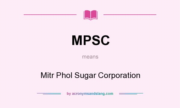 What does MPSC mean? It stands for Mitr Phol Sugar Corporation