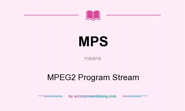 What does MPS mean? It stands for MPEG2 Program Stream