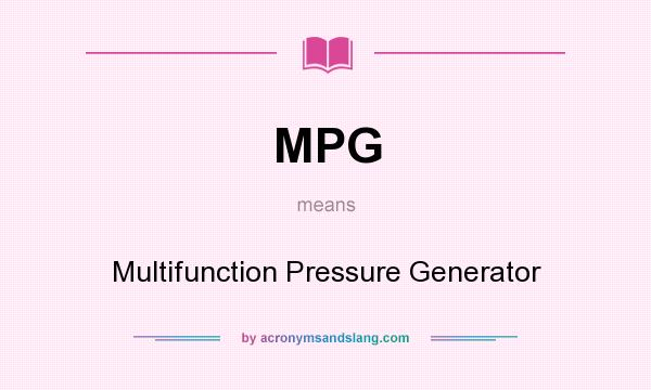What does MPG mean? It stands for Multifunction Pressure Generator