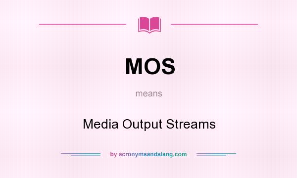 What does MOS mean? It stands for Media Output Streams
