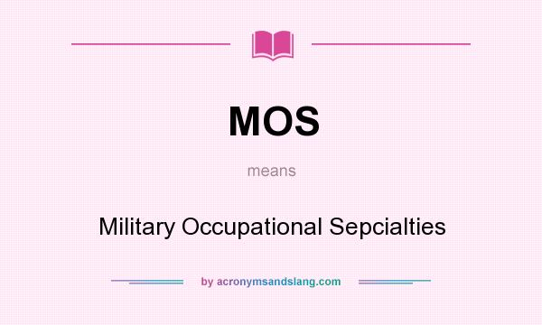 What does MOS mean? It stands for Military Occupational Sepcialties
