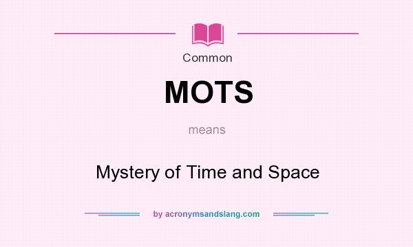 What does MOTS mean? It stands for Mystery of Time and Space