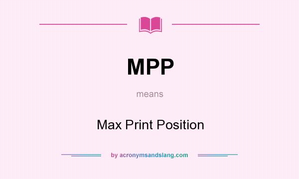 What does MPP mean? It stands for Max Print Position