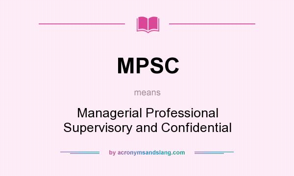 What does MPSC mean? It stands for Managerial Professional Supervisory and Confidential