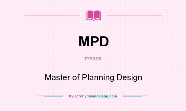 What does MPD mean? It stands for Master of Planning Design