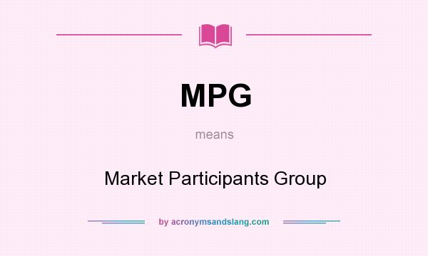 What does MPG mean? It stands for Market Participants Group