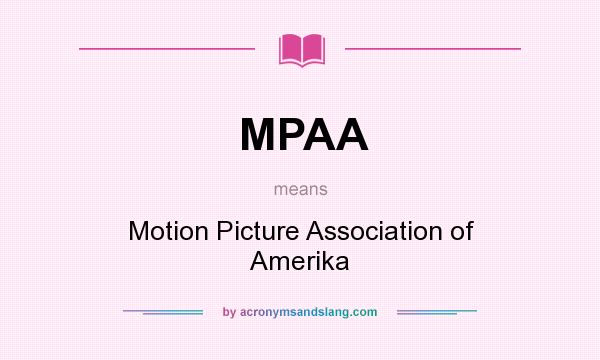 What does MPAA mean? It stands for Motion Picture Association of Amerika