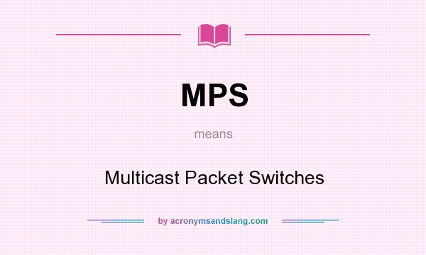 What does MPS mean? It stands for Multicast Packet Switches