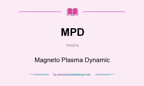 What does MPD mean? It stands for Magneto Plasma Dynamic