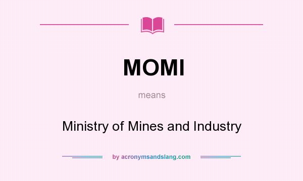 What does MOMI mean? It stands for Ministry of Mines and Industry