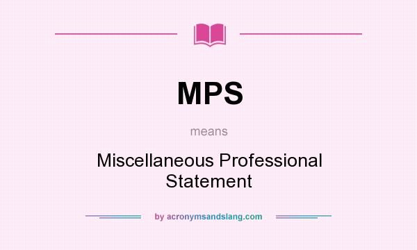 What does MPS mean? It stands for Miscellaneous Professional Statement