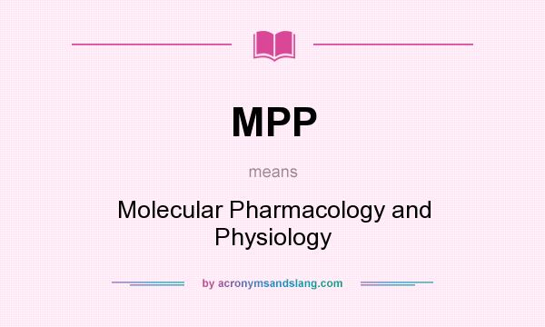 What does MPP mean? It stands for Molecular Pharmacology and Physiology