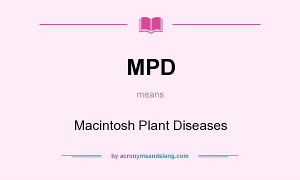 What does MPD mean? It stands for Macintosh Plant Diseases