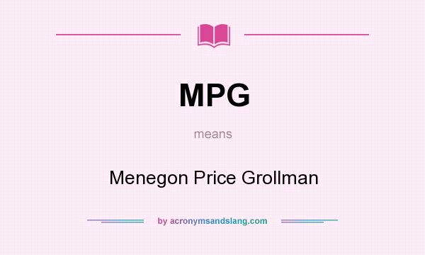 What does MPG mean? It stands for Menegon Price Grollman