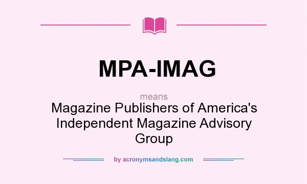 What does MPA-IMAG mean? It stands for Magazine Publishers of America`s Independent Magazine Advisory Group