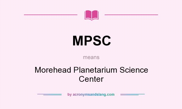 What does MPSC mean? It stands for Morehead Planetarium Science Center