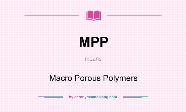 What does MPP mean? It stands for Macro Porous Polymers
