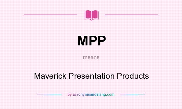 What does MPP mean? It stands for Maverick Presentation Products