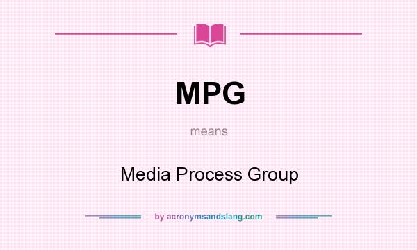 What does MPG mean? It stands for Media Process Group