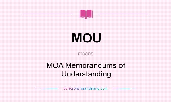 What does MOU mean? It stands for MOA Memorandums of Understanding