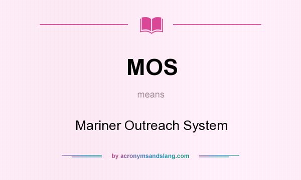 What does MOS mean? It stands for Mariner Outreach System