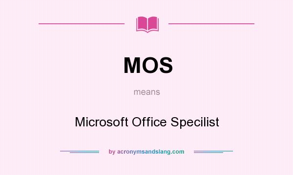 What does MOS mean? It stands for Microsoft Office Specilist